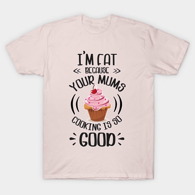 I'm fat because your mums cooking is so good T-Shirt by BOEC Gear